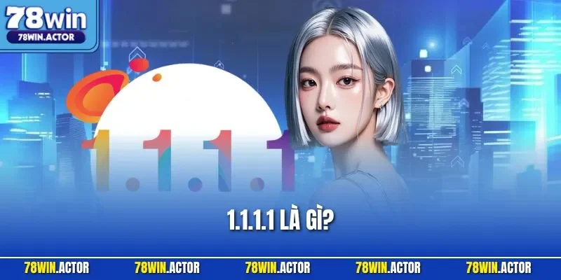 1.1.1.1 Là Gì? Cách Dùng 1.1.1.1 Truy Cập 78WIN Siêu Nhanh