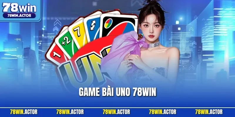 Game Bài Uno 78WIN - Siêu Phẩm Cá Cược Online Siêu Đỉnh 2025